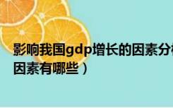 影响我国gdp增长的因素分析（当前影响我国gdp增长率的因素有哪些）
