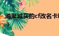 道聚城买的cf改名卡咋用（cf道具商城改名卡）