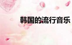 韩国的流行音乐（韩国歌曲流行）