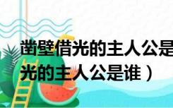 凿壁借光的主人公是谁的 答案大全（凿壁借光的主人公是谁）