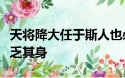 天将降大任于斯人也必先饿其体肤劳其筋骨空乏其身