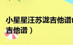 小星星汪苏泷吉他谱山山吉他（小星星汪苏泷吉他谱）