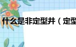 什么是非定型井（定型井与非定型井的区别）