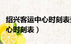 绍兴客运中心时刻表查询至黄北（绍兴客运中心时刻表）