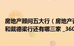 房地产顾问五大行（房地产咨询五大行 除了第一太平戴维斯和戴德梁行还有哪三家 _360）
