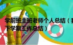 学前班主班老师个人总结（我是一名新教师 求学前班班主任下学期工作总结）