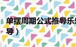 单摆周期公式推导乐乐课堂（单摆周期公式推导）