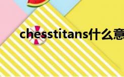 chesstitans什么意思（chess titans）