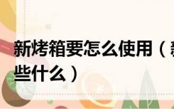 新烤箱要怎么使用（新烤箱第一次使用需要做些什么）