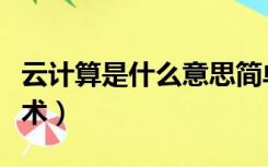 云计算是什么意思简单一点（什么叫云计算技术）