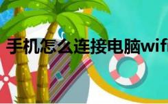 手机怎么连接电脑wifi（手机怎么连接电脑）