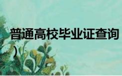 普通高校毕业证查询（高校毕业证书查询系统）