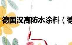 德国汉高防水涂料（德国汉高乳胶漆怎么样）