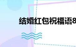 结婚红包祝福语8个字（结婚红包）