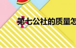 第七公社的质量怎么样（第七公社）