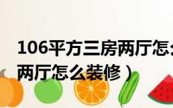 106平方三房两厅怎么装修好（106平方三房两厅怎么装修）