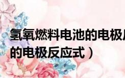 氢氧燃料电池的电极反应式是（氢氧燃料电池的电极反应式）