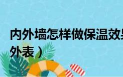 内外墙怎样做保温效果好（外墙保温怎么装修外表）
