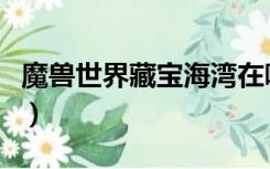 魔兽世界藏宝海湾在哪里（魔兽世界藏宝海湾）