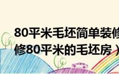 80平米毛坯简单装修要多少钱（两万怎么装修80平米的毛坯房）