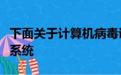 下面关于计算机病毒说法正确的是正版的操作系统