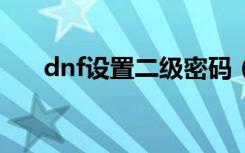 dnf设置二级密码（dnf2级密码设置）