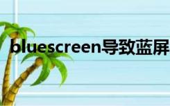 bluescreen导致蓝屏怎么办（蓝屏怎么办）