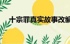 十宗罪真实故事改编（十宗罪真实故事）