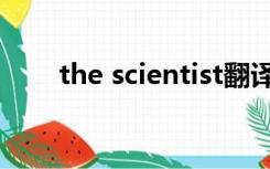 the scientist翻译（the scientist）