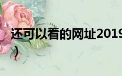 还可以看的网址2019（2019给个能看的网站）
