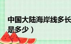 中国大陆海岸线多长?（中国大陆海岸线长度是多少）