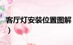 客厅灯安装位置图解（客厅灯安装步骤是什么）