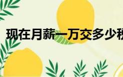 现在月薪一万交多少税（月薪1万交多少税）