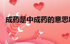 成药是中成药的意思吗（中成药什么意思）