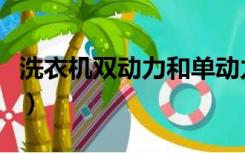 洗衣机双动力和单动力（什么是双动力洗衣机）