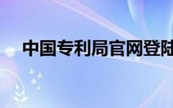 中国专利局官网登陆（中国专利局官网）
