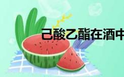 己酸乙酯在酒中的作用（己酸）