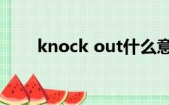 knock out什么意思（knock out）