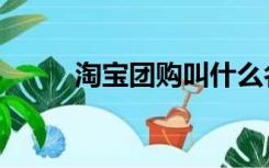 淘宝团购叫什么名字（淘宝团购）