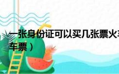 一张身份证可以买几张票火车票（一张身份证可以买几张火车票）