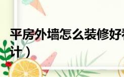 平房外墙怎么装修好看（平房墙面怎么装修设计）