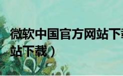 微软中国官方网站下载中心（微软中国官方网站下载）