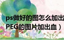 ps做好的图怎么加出血（在PS中怎样将一张JPEG的图片加出血）
