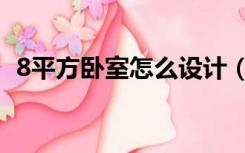 8平方卧室怎么设计（8平米卧室怎样布置）