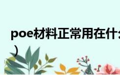 poe材料正常用在什么地方（poe材料是什么）