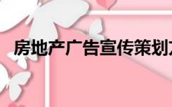 房地产广告宣传策划方案（房地产广告词）