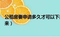 公租房要申请多久才可以下来（申请公租房要多久才能批下来）