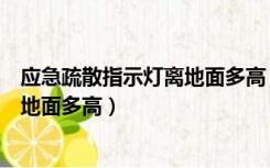 应急疏散指示灯离地面多高（交通枢纽的消防疏散指示灯离地面多高）