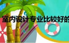 室内设计专业比较好的学校（室内设计专业）