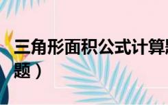 三角形面积公式计算题（三角形面积计算练习题）